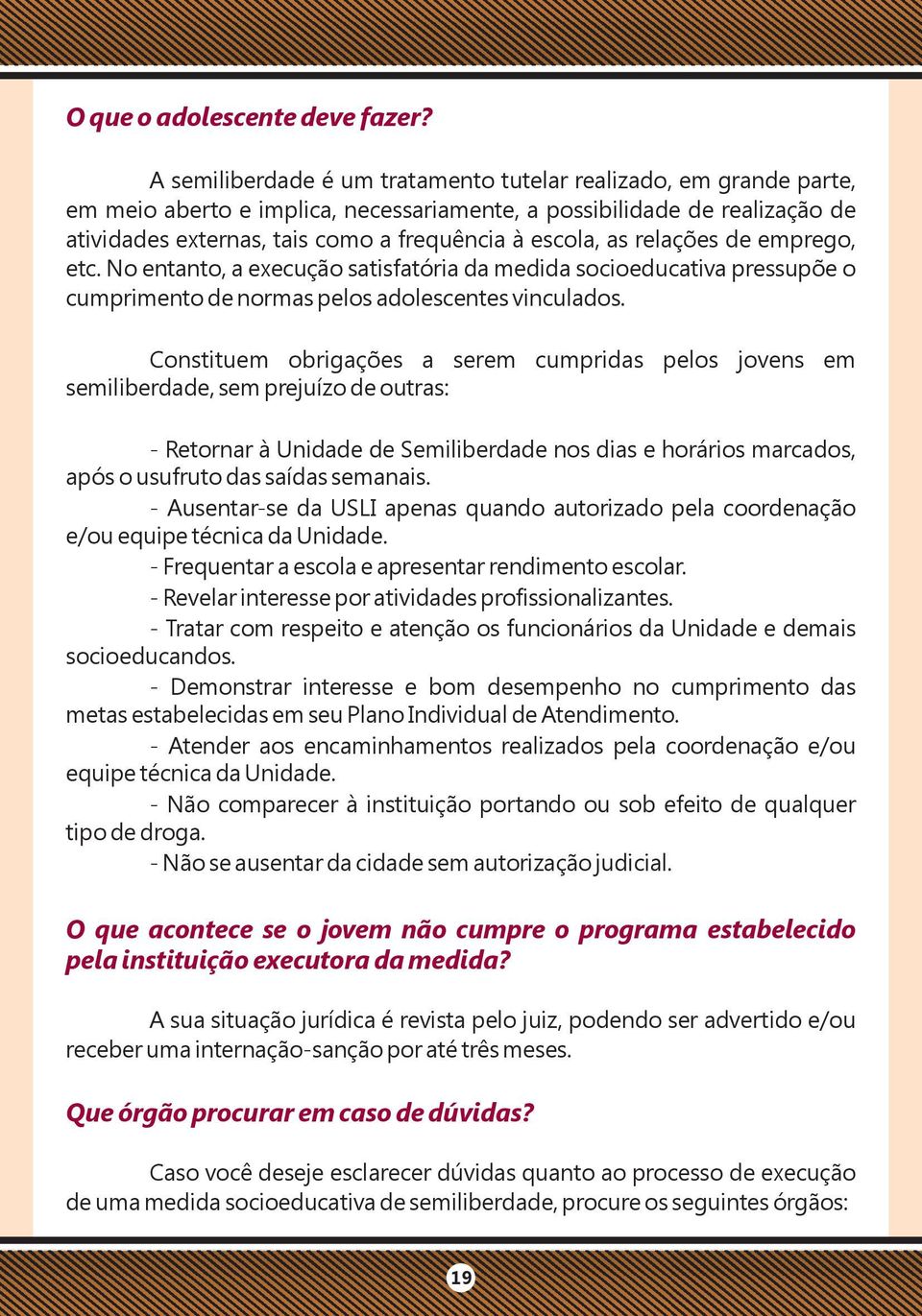 as relações de emprego, etc. No entanto, a execução satisfatória da medida socioeducativa pressupõe o cumprimento de normas pelos adolescentes vinculados.