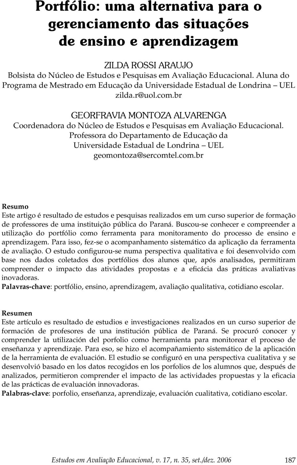 el.com.br Resumo Este artigo é resultado de estudos e pesquisas realizados em um curso superior de formação de professores de uma instituição pública do Paraná.