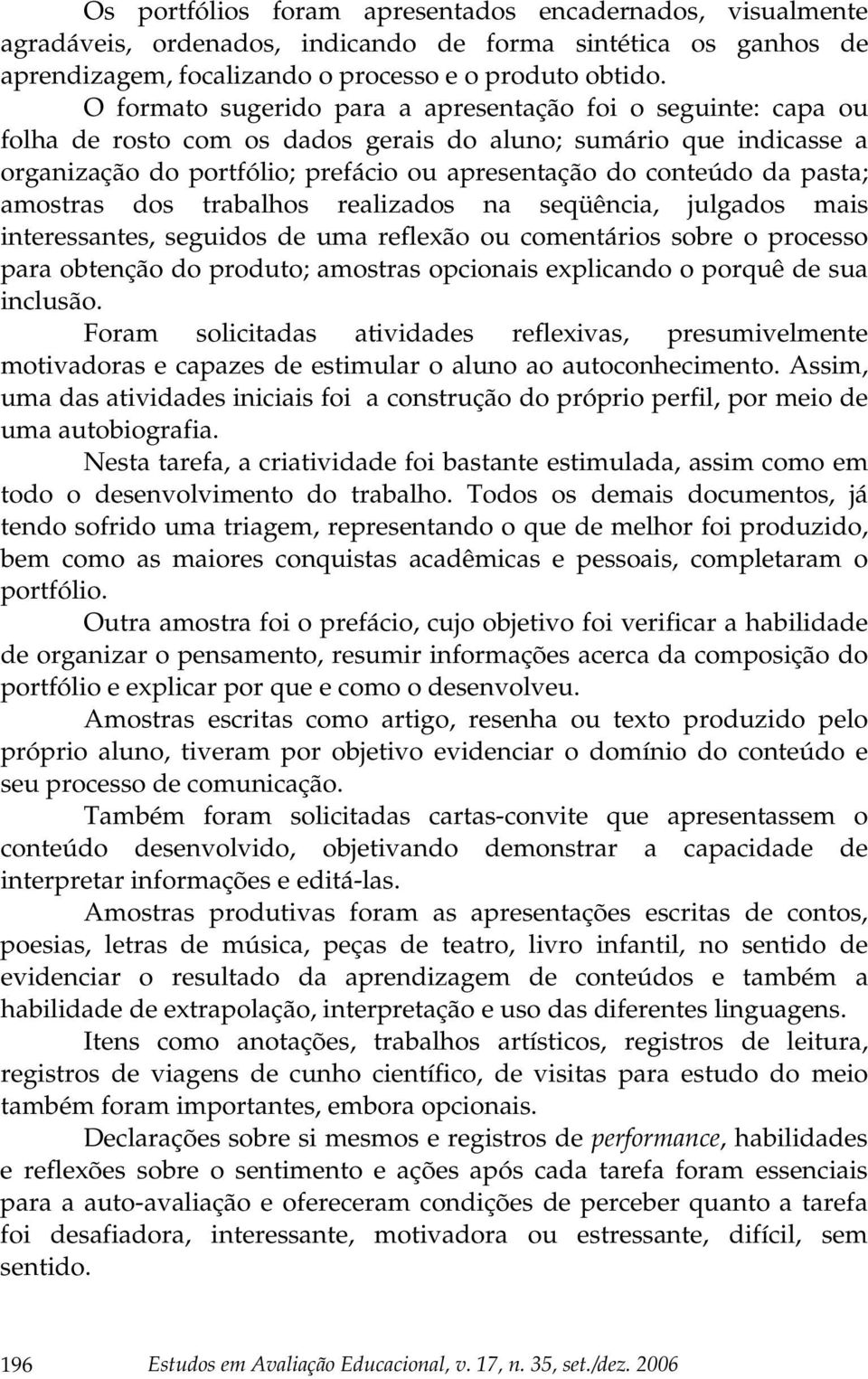 pasta; amostras dos trabalhos realizados na seqüência, julgados mais interessantes, seguidos de uma reflexão ou comentários sobre o processo para obtenção do produto; amostras opcionais explicando o