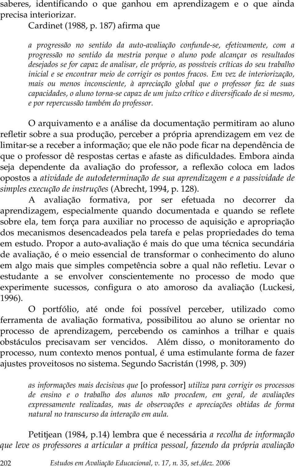 analisar, ele próprio, as possíveis críticas do seu trabalho inicial e se encontrar meio de corrigir os pontos fracos.