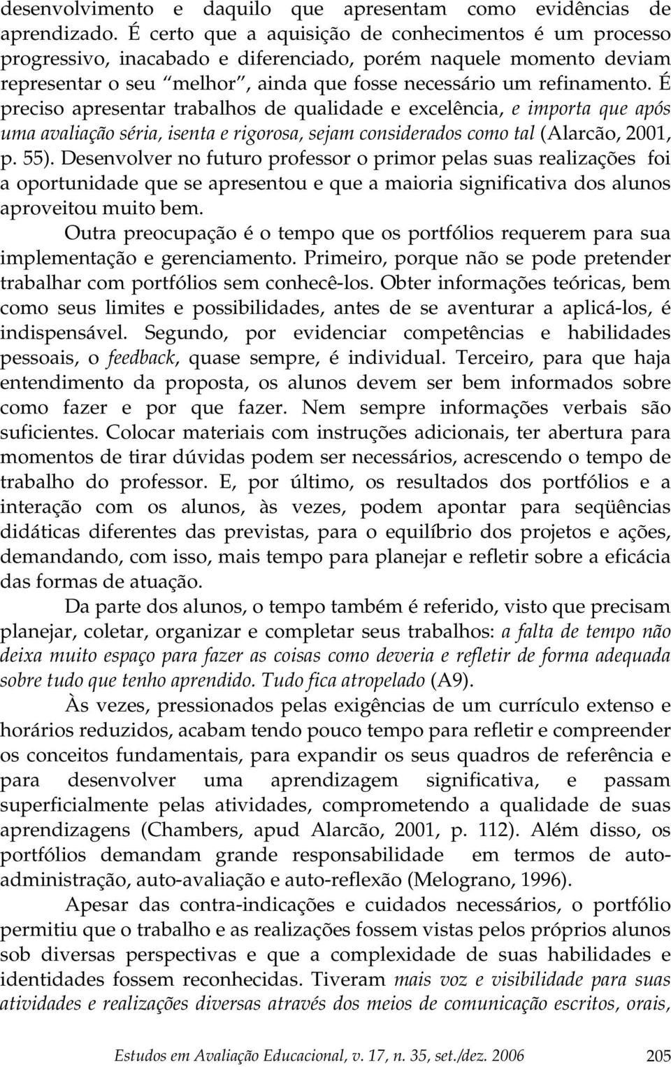 É preciso apresentar trabalhos de qualidade e excelência, e importa que após uma avaliação séria, isenta e rigorosa, sejam considerados como tal (Alarcão, 2001, p. 55).