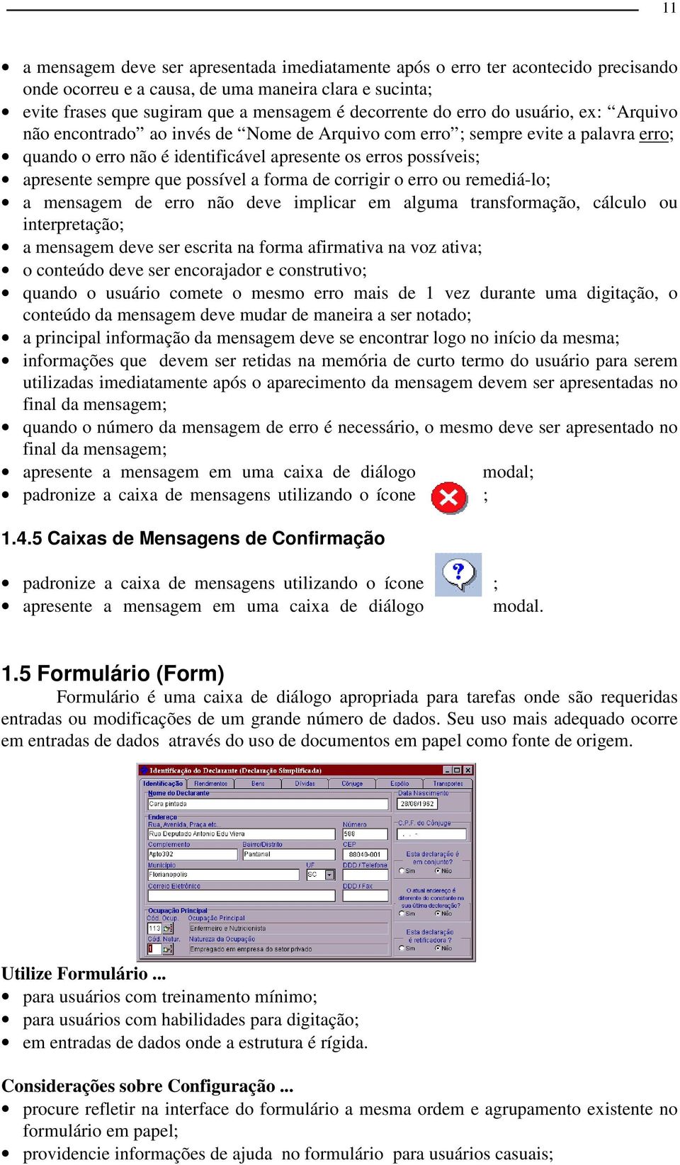 possível a forma de corrigir o erro ou remediá-lo; a mensagem de erro não deve implicar em alguma transformação, cálculo ou interpretação; a mensagem deve ser escrita na forma afirmativa na voz