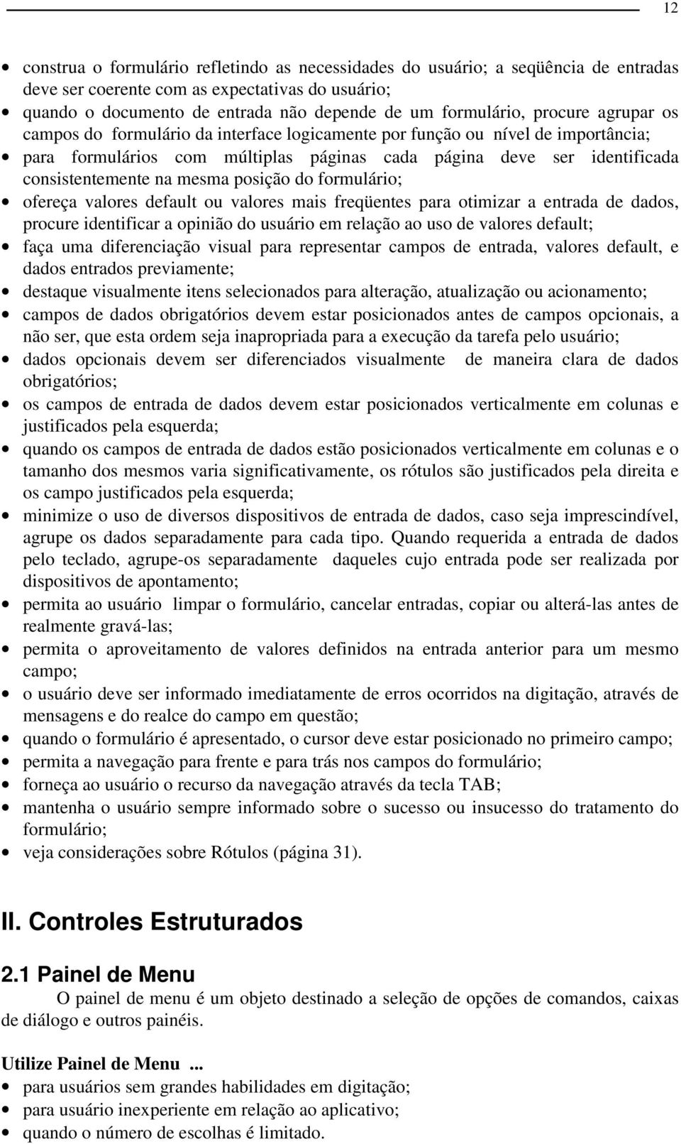 posição do formulário; ofereça valores default ou valores mais freqüentes para otimizar a entrada de dados, procure identificar a opinião do usuário em relação ao uso de valores default; faça uma