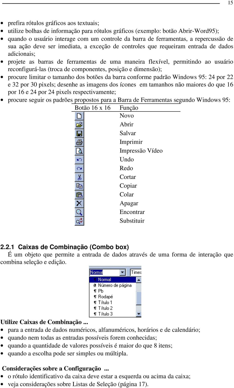 reconfigurá-las (troca de componentes, posição e dimensão); procure limitar o tamanho dos botões da barra conforme padrão Windows 95: 24 por 22 e 32 por 30 pixels; desenhe as imagens dos ícones em