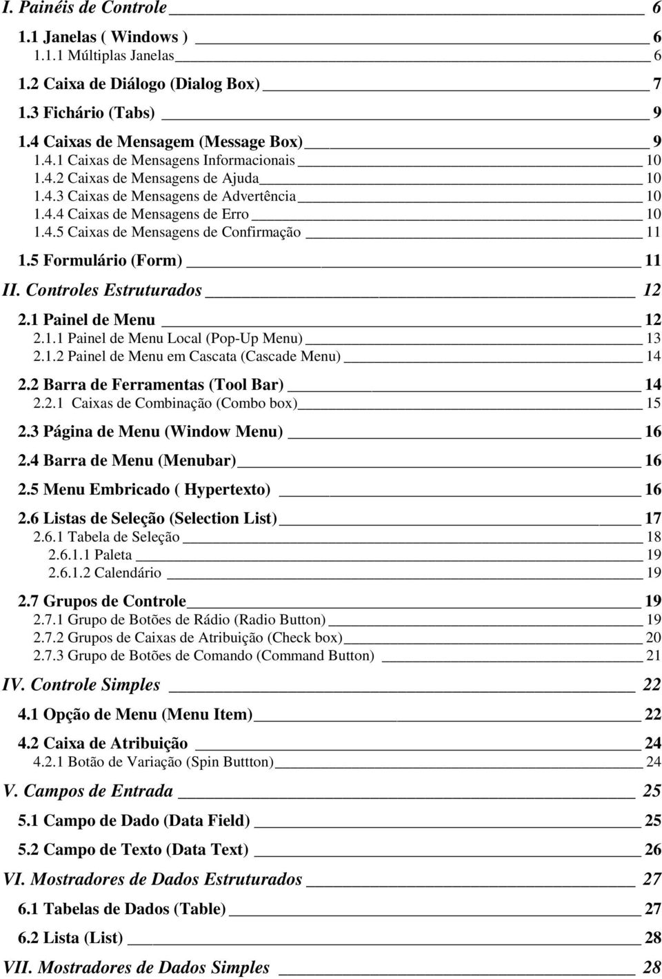 Controles Estruturados 12 2.1 Painel de Menu 12 2.1.1 Painel de Menu Local (Pop-Up Menu) 13 2.1.2 Painel de Menu em Cascata (Cascade Menu) 14 2.2 Barra de Ferramentas (Tool Bar) 14 2.2.1 Caixas de Combinação (Combo box) 15 2.