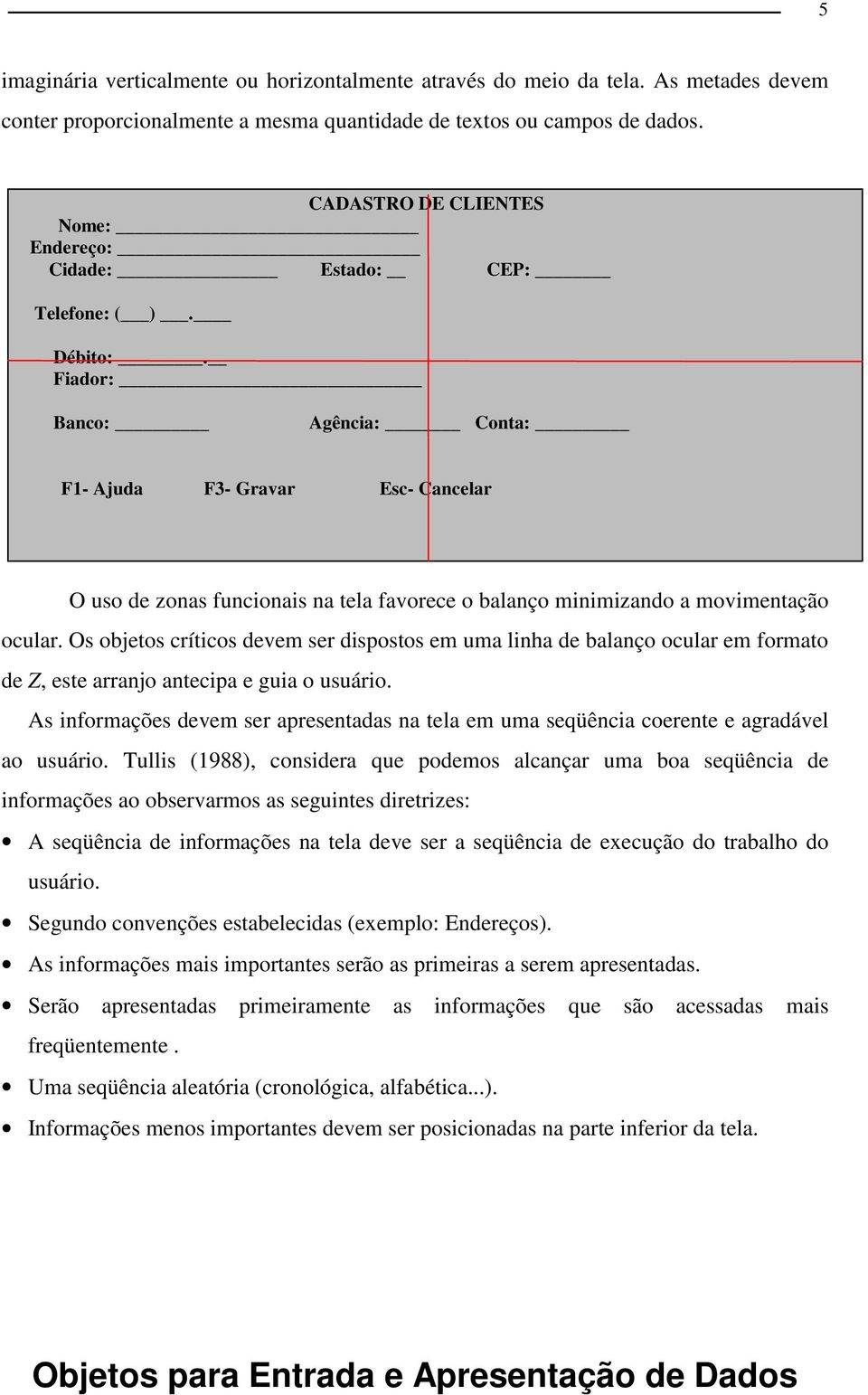 Fiador: Banco: Agência: Conta: F1- Ajuda F3- Gravar Esc- Cancelar O uso de zonas funcionais na tela favorece o balanço minimizando a movimentação ocular.