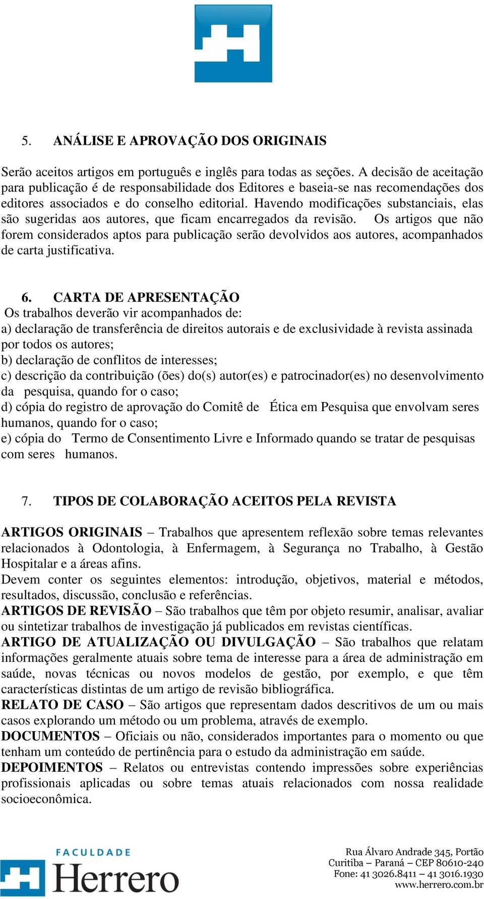 Havendo modificações substanciais, elas são sugeridas aos autores, que ficam encarregados da revisão.