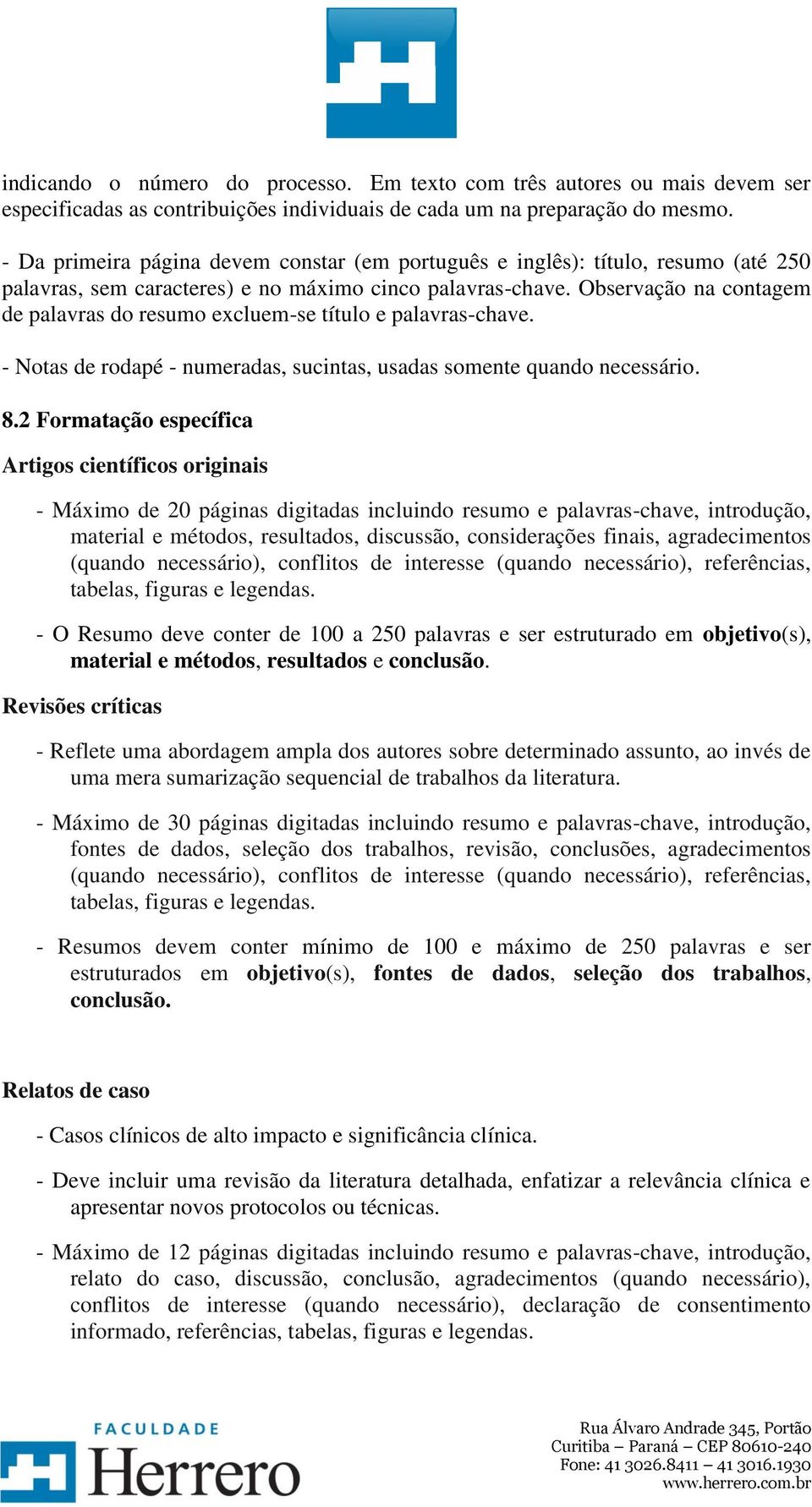 Observação na contagem de palavras do resumo excluem-se título e palavras-chave. - Notas de rodapé - numeradas, sucintas, usadas somente quando necessário. 8.