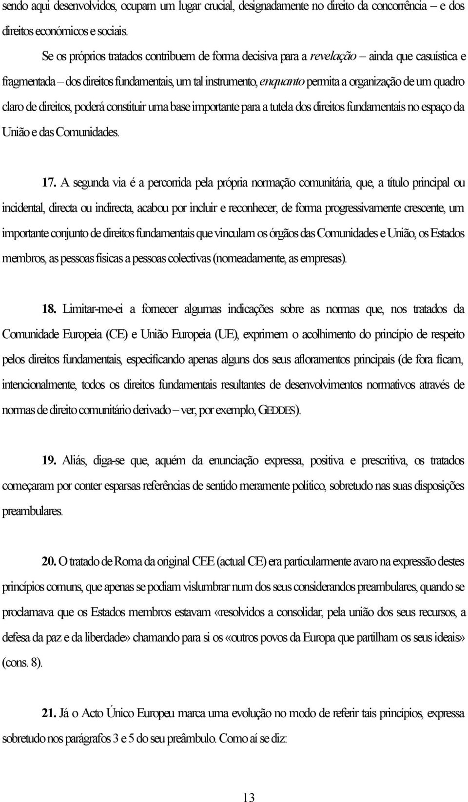 claro de direitos, poderá constituir uma base importante para a tutela dos direitos fundamentais no espaço da União e das Comunidades. 17.