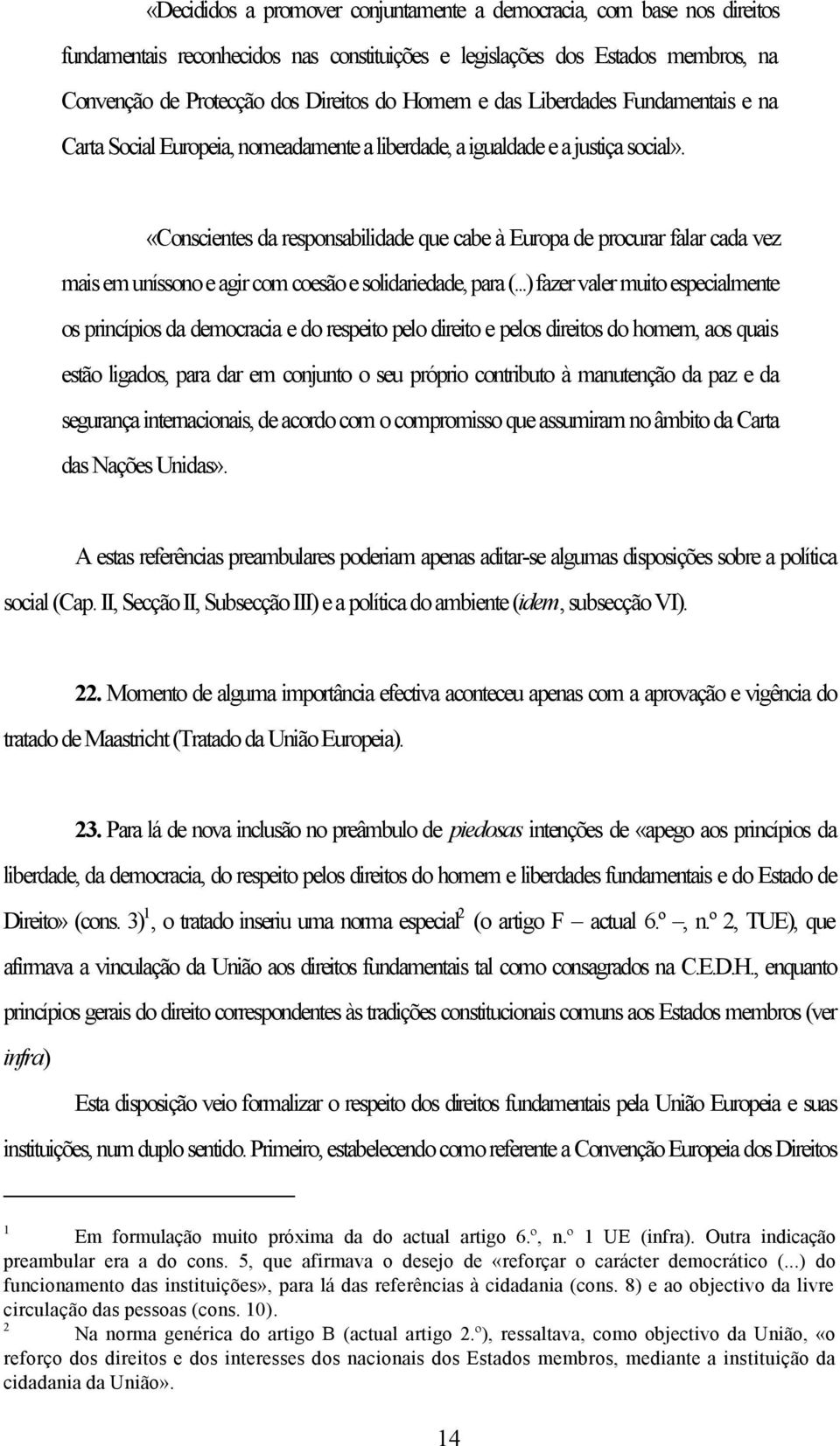 «Conscientes da responsabilidade que cabe à Europa de procurar falar cada vez mais em uníssono e agir com coesão e solidariedade, para (.