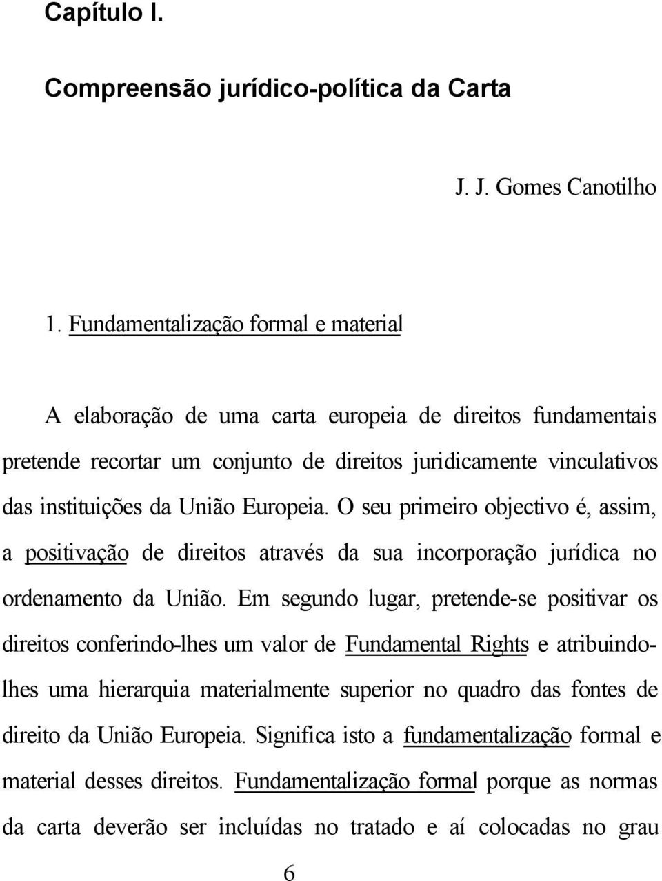 O seu primeiro objectivo é, assim, a positivação de direitos através da sua incorporação jurídica no ordenamento da União.