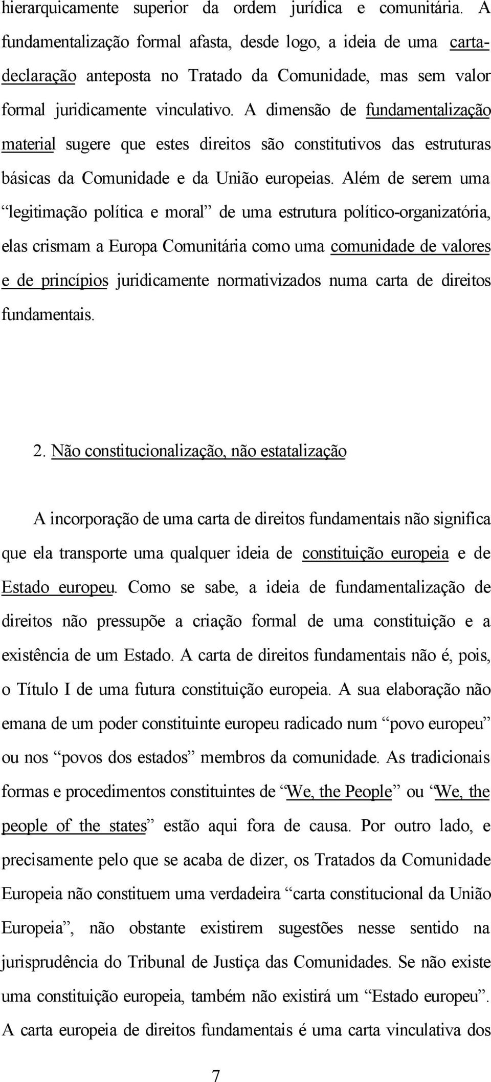 A dimensão de fundamentalização material sugere que estes direitos são constitutivos das estruturas básicas da Comunidade e da União europeias.