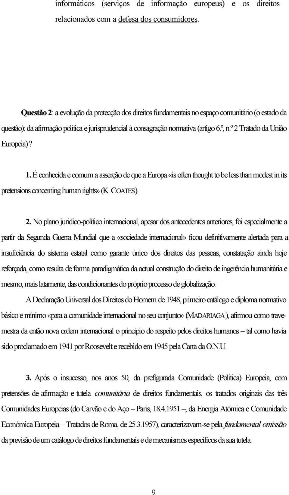 º 2 Tratado da União Europeia)? 1. É conhecida e comum a asserção de que a Europa «is often thought to be less than modest in its pretensions concerning human rights» (K. COATES). 2. No plano