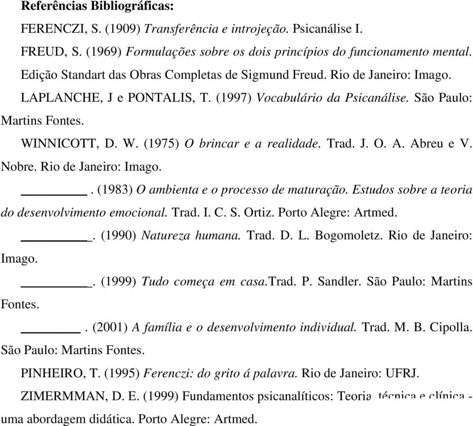NNICOTT, D. W. (1975) O brincar e a realidade. Trad. J. O. A. Abreu e V. Nobre. Rio de Janeiro: Imago.. (1983) O ambienta e o processo de maturação.
