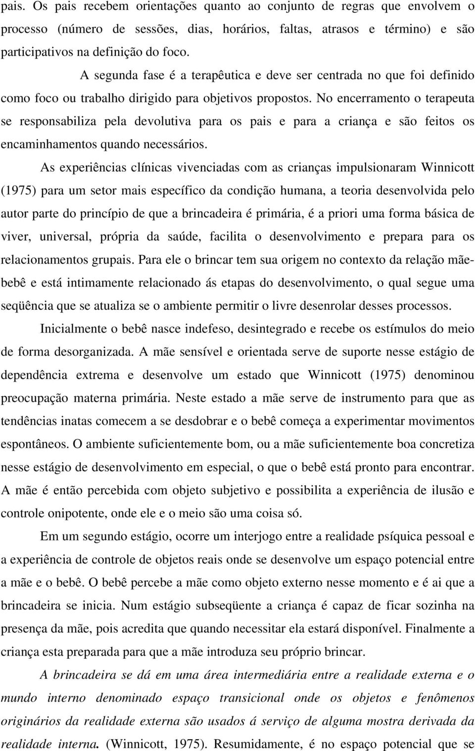 No encerramento o terapeuta se responsabiliza pela devolutiva para os pais e para a criança e são feitos os encaminhamentos quando necessários.