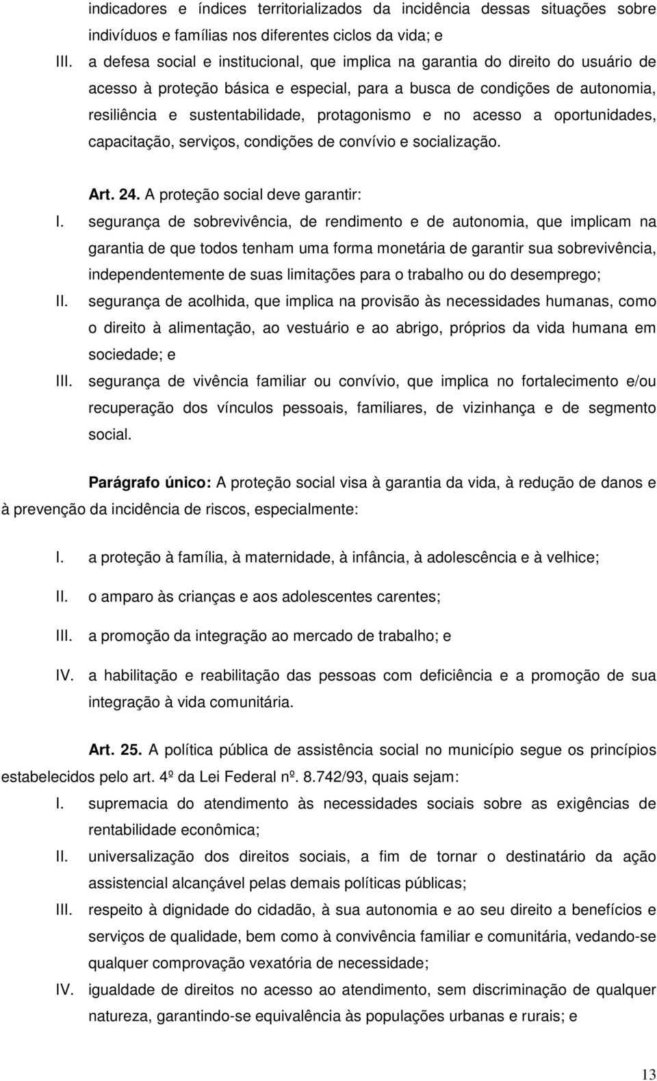 protagonismo e no acesso a oportunidades, capacitação, serviços, condições de convívio e socialização. Art. 24. A proteção social deve garantir: I.