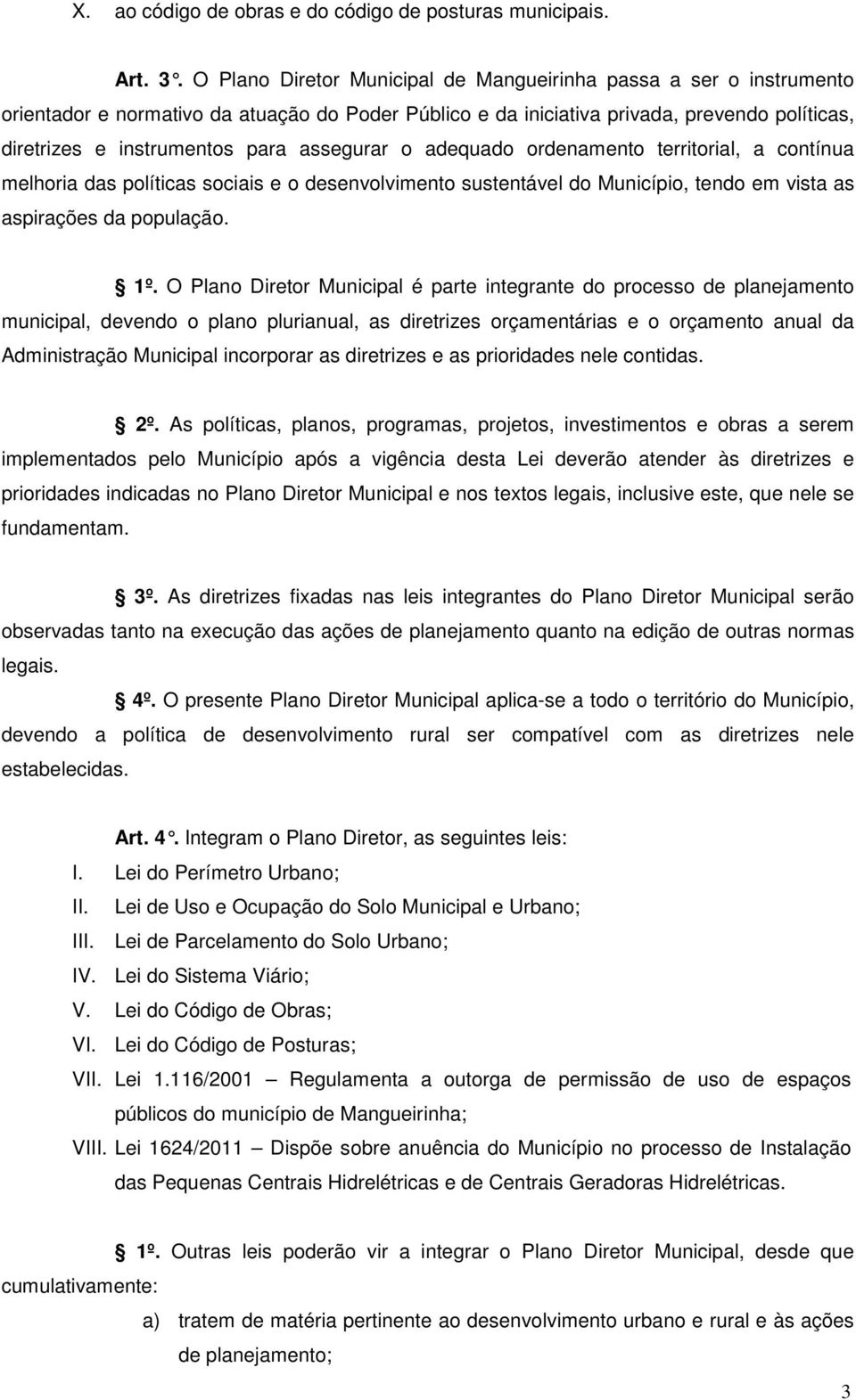 assegurar o adequado ordenamento territorial, a contínua melhoria das políticas sociais e o desenvolvimento sustentável do Município, tendo em vista as aspirações da população. 1º.