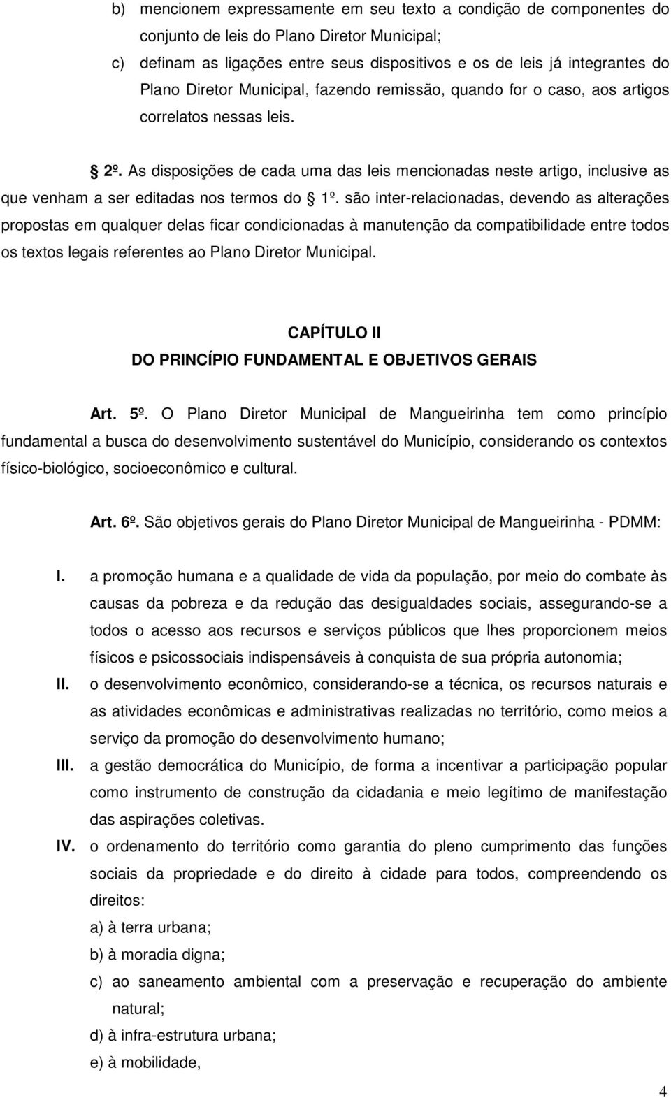 As disposições de cada uma das leis mencionadas neste artigo, inclusive as que venham a ser editadas nos termos do 1º.