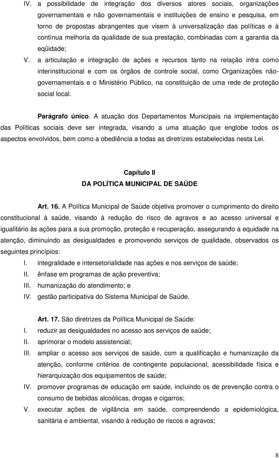 a articulação e integração de ações e recursos tanto na relação intra como interinstitucional e com os órgãos de controle social, como Organizações nãogovernamentais e o Ministério Público, na