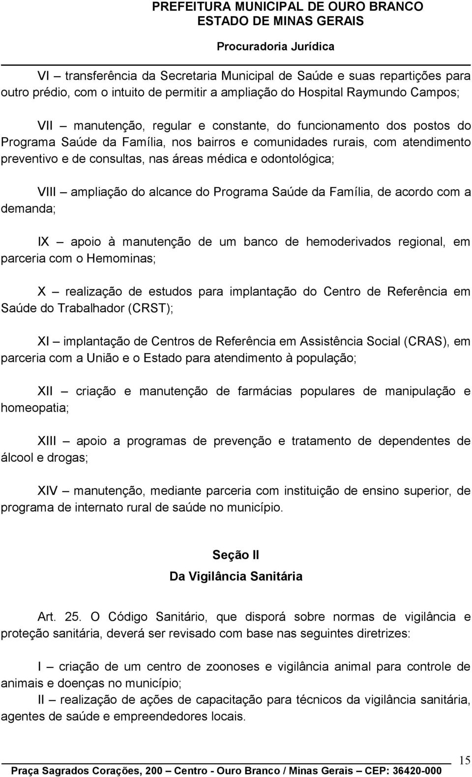 Programa Saúde da Família, de acordo com a demanda; IX apoio à manutenção de um banco de hemoderivados regional, em parceria com o Hemominas; X realização de estudos para implantação do Centro de