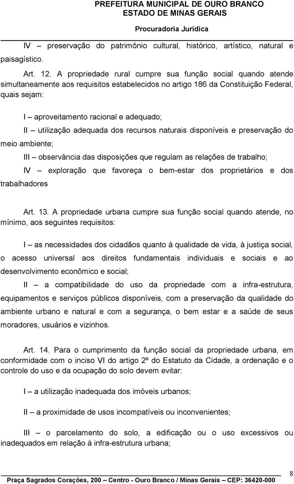 utilização adequada dos recursos naturais disponíveis e preservação do meio ambiente; III observância das disposições que regulam as relações de trabalho; IV exploração que favoreça o bem-estar dos