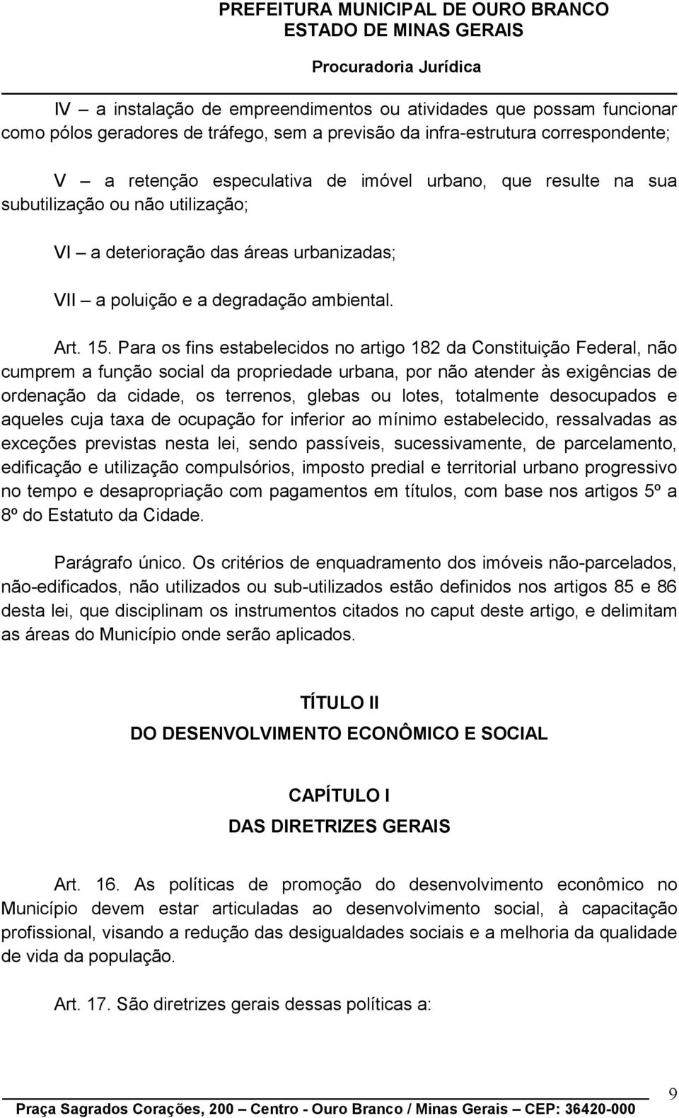 Para os fins estabelecidos no artigo 182 da Constituição Federal, não cumprem a função social da propriedade urbana, por não atender às exigências de ordenação da cidade, os terrenos, glebas ou