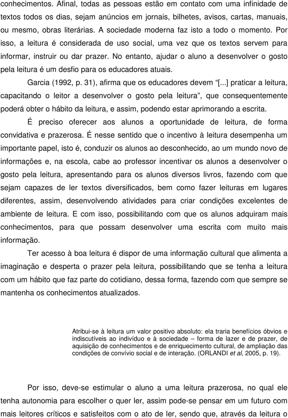 No entanto, ajudar o aluno a desenvolver o gosto pela leitura é um desfio para os educadores atuais. Garcia (1992, p. 31), afirma que os educadores devem [.