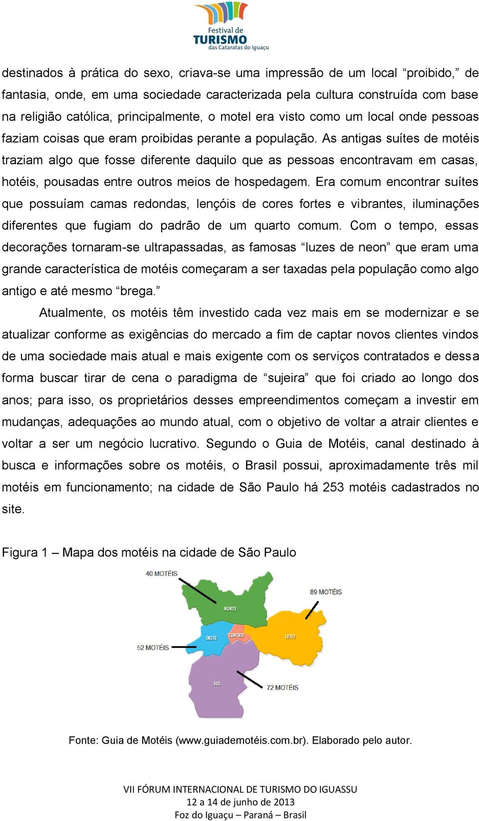 As antigas suítes de motéis traziam algo que fosse diferente daquilo que as pessoas encontravam em casas, hotéis, pousadas entre outros meios de hospedagem.