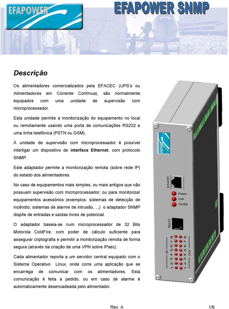 À unidade de supervisão com microprocessador é possível interligar um dispositivo de interface Ethernet, com protocolo.