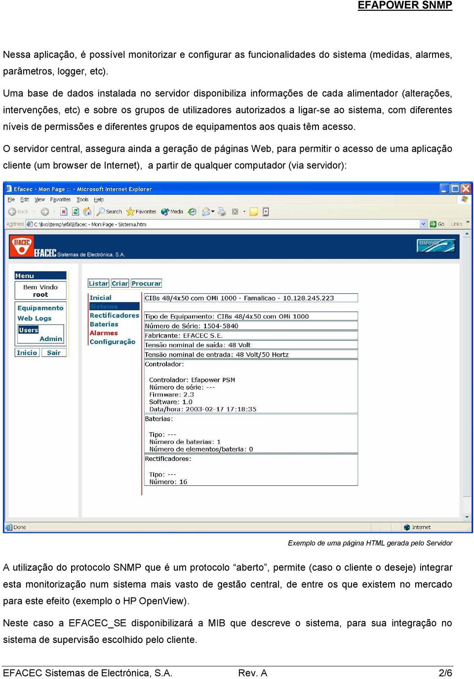 diferentes níveis de permissões e diferentes grupos de equipamentos aos quais têm acesso.