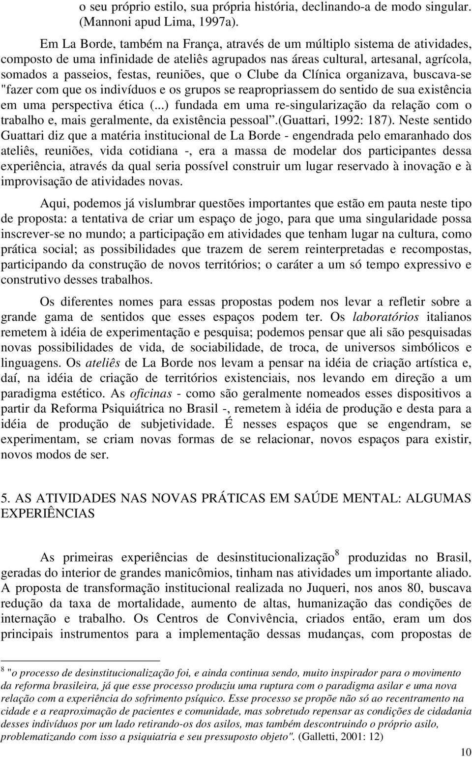 reuniões, que o Clube da Clínica organizava, buscava-se "fazer com que os indivíduos e os grupos se reapropriassem do sentido de sua existência em uma perspectiva ética (.