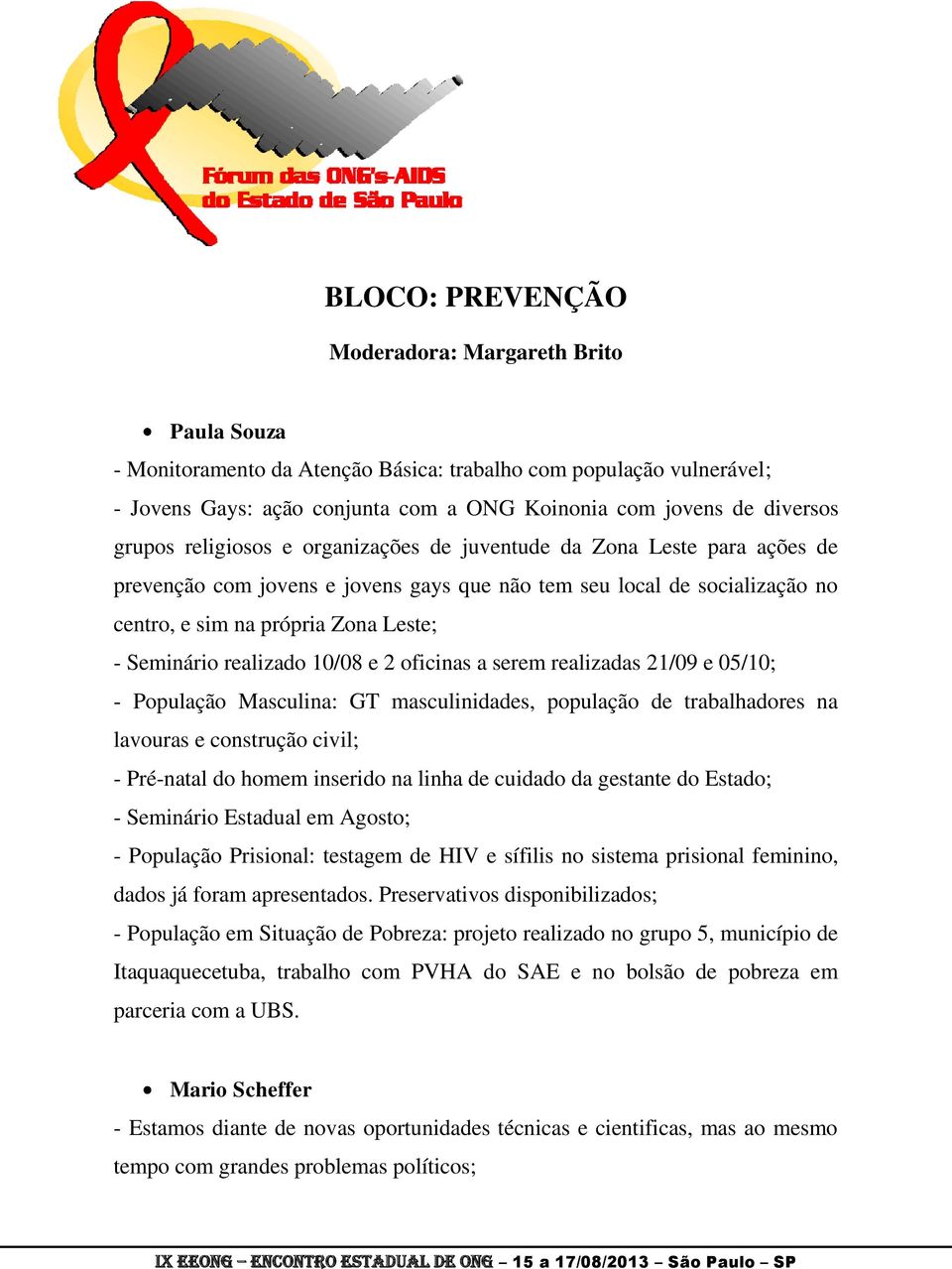 realizado 10/08 e 2 oficinas a serem realizadas 21/09 e 05/10; - População Masculina: GT masculinidades, população de trabalhadores na lavouras e construção civil; - Pré-natal do homem inserido na