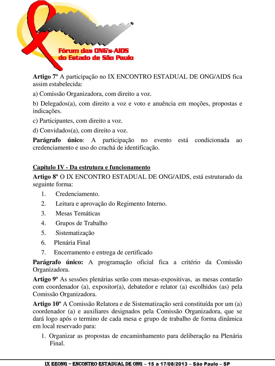 Parágrafo único: A participação no evento está condicionada ao credenciamento e uso do crachá de identificação.