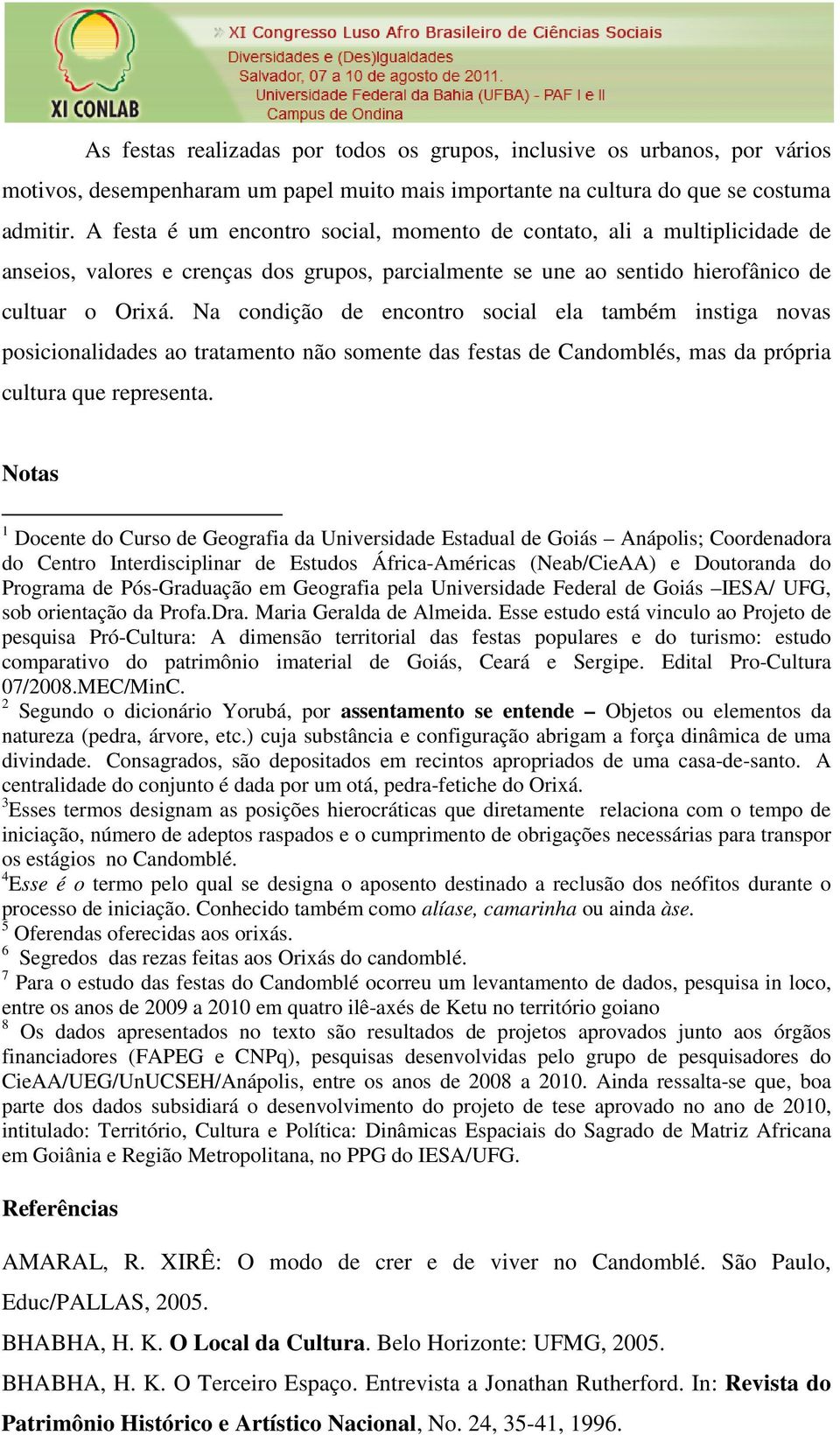 Na condição de encontro social ela também instiga novas posicionalidades ao tratamento não somente das festas de Candomblés, mas da própria cultura que representa.