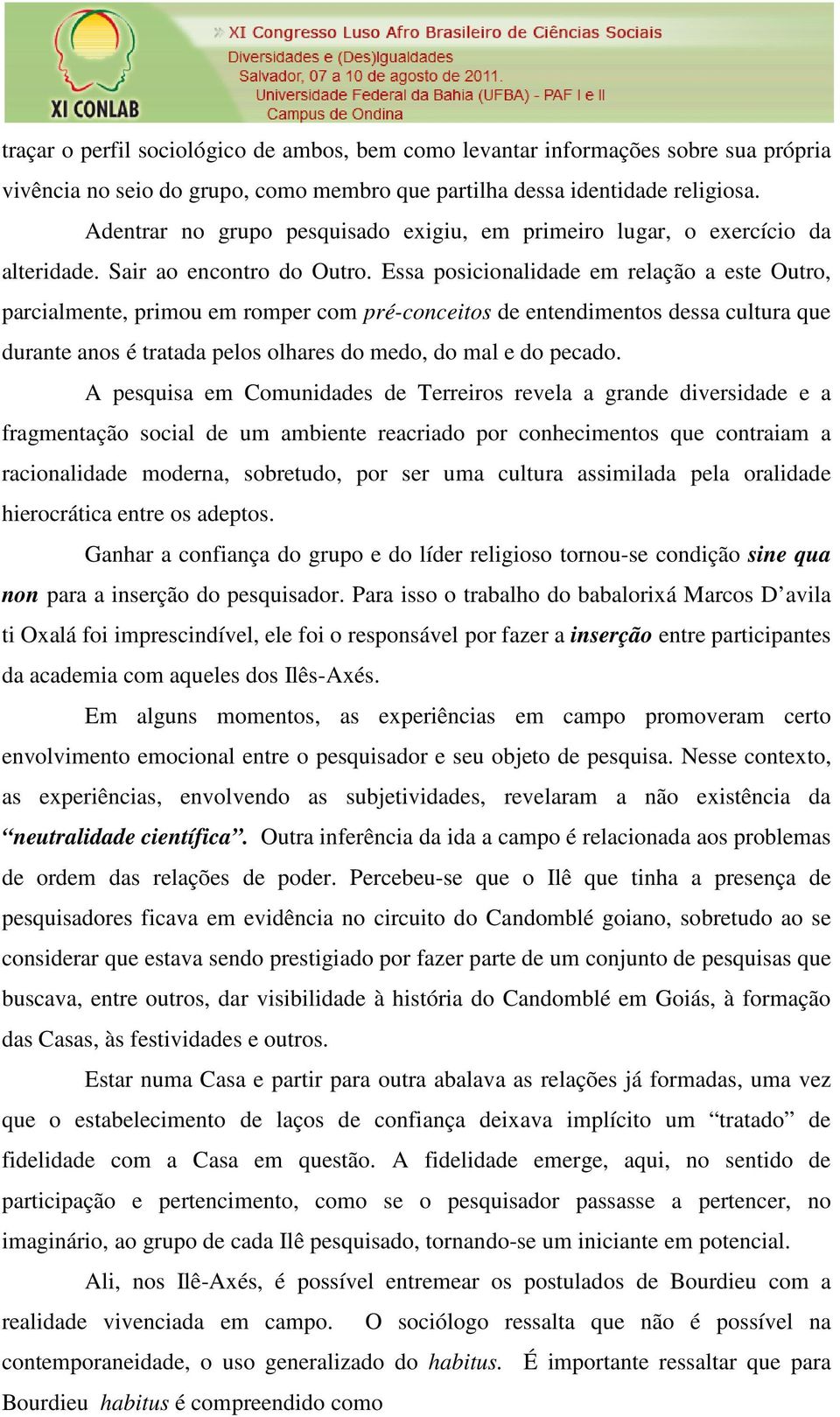 Essa posicionalidade em relação a este Outro, parcialmente, primou em romper com pré-conceitos de entendimentos dessa cultura que durante anos é tratada pelos olhares do medo, do mal e do pecado.