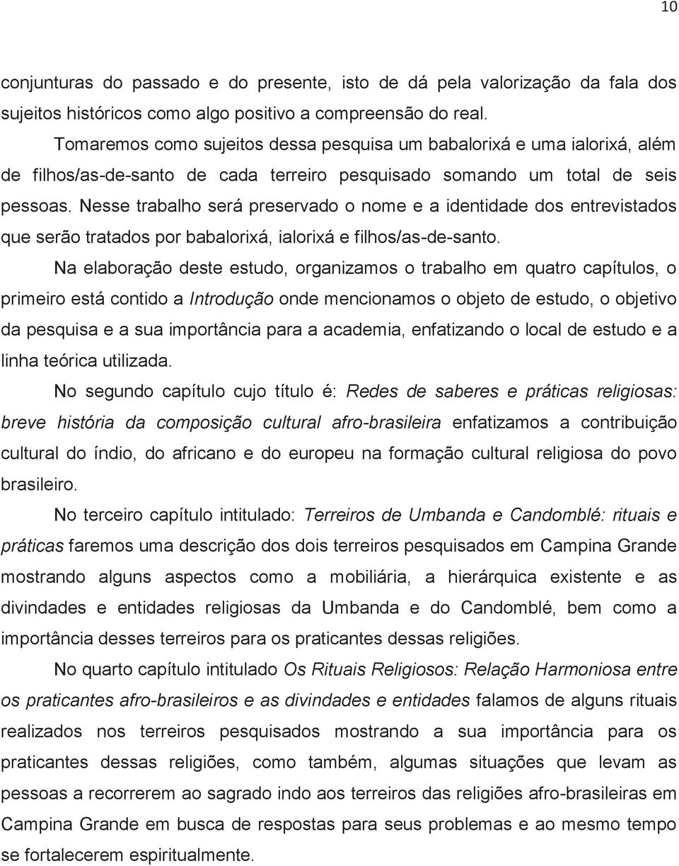 Nesse trabalho será preservado o nome e a identidade dos entrevistados que serão tratados por babalorixá, ialorixá e filhos/as-de-santo.