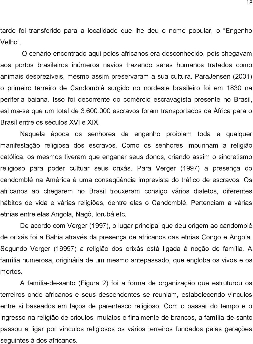 sua cultura. ParaJensen (2001) o primeiro terreiro de Candomblé surgido no nordeste brasileiro foi em 1830 na periferia baiana.