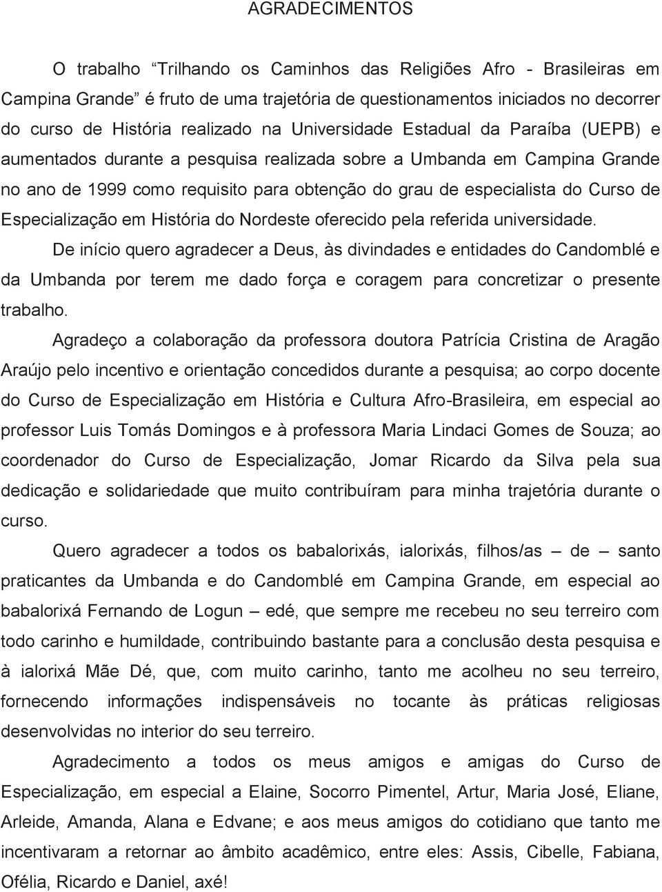 Especialização em História do Nordeste oferecido pela referida universidade.