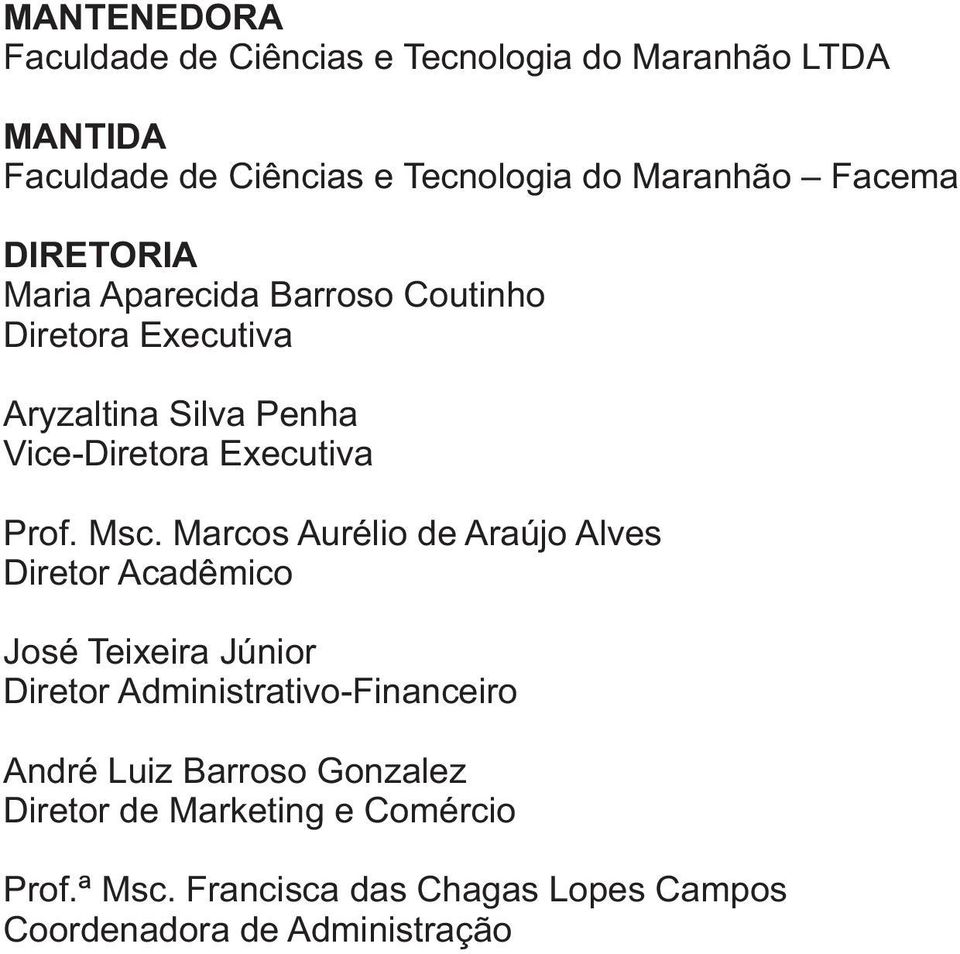 Msc. Marcos Aurélio de Araújo Alves Diretor Acadêmico José Teixeira Júnior Diretor Administrativo-Financeiro André Luiz