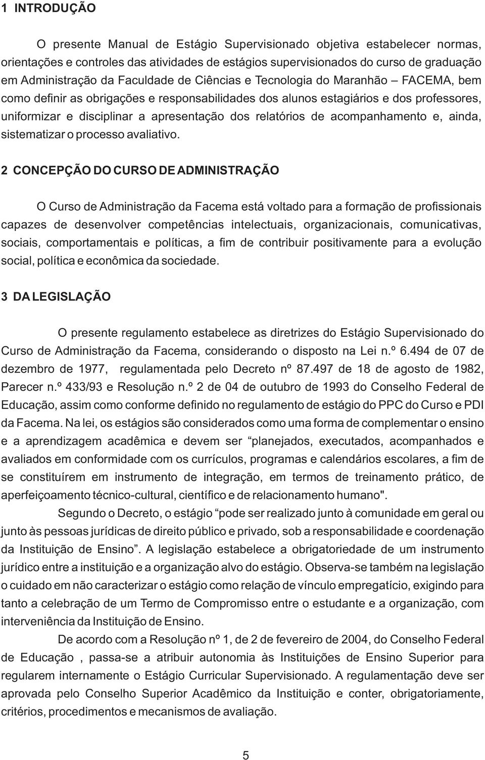 relatórios de acompanhamento e, ainda, sistematizar o processo avaliativo.