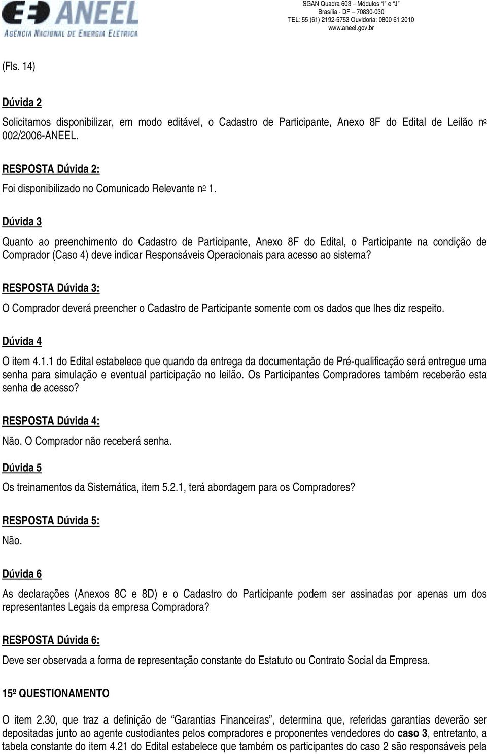 O Comprador deverá preencher o Cadastro de Participante somente com os dados que lhes diz respeito. Dúvida 4 O item 4.1.