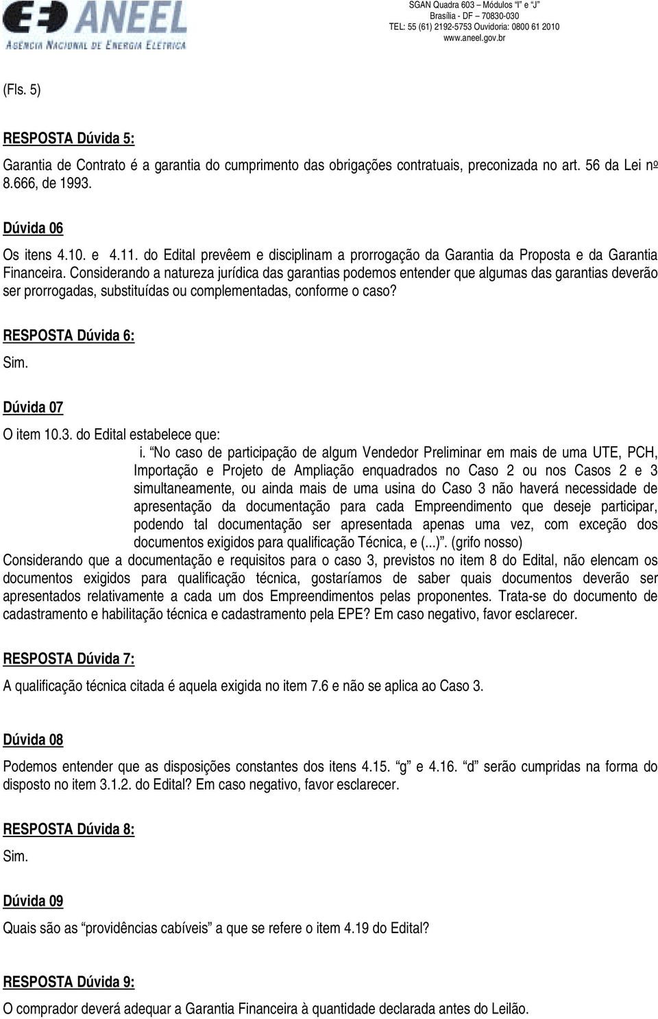 Considerando a natureza jurídica das garantias podemos entender que algumas das garantias deverão ser prorrogadas, substituídas ou complementadas, conforme o caso?