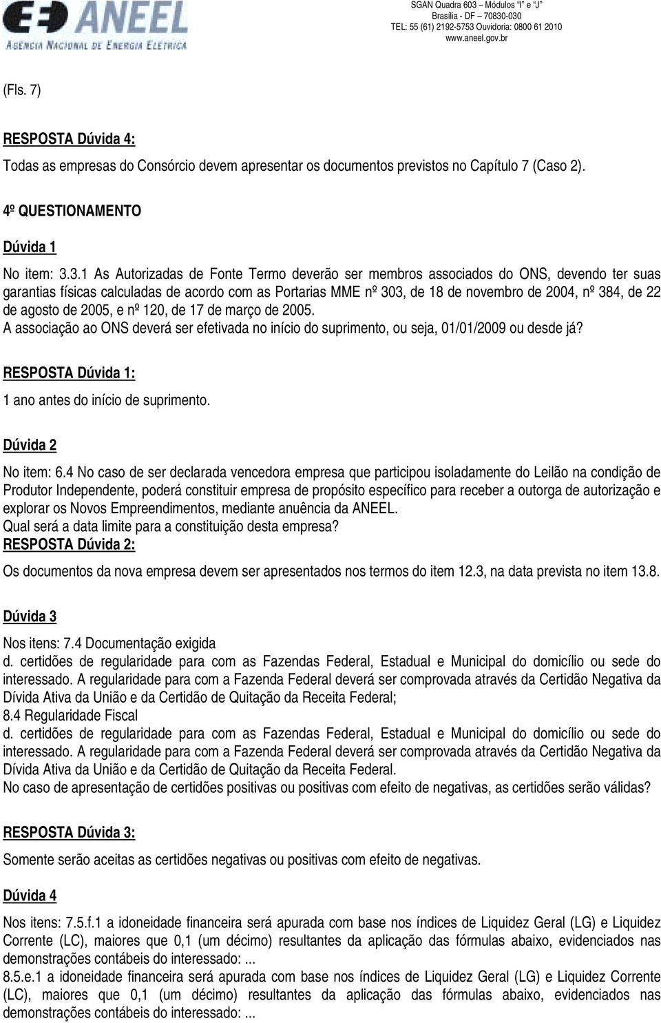 de agosto de 2005, e nº 120, de 17 de março de 2005. A associação ao ONS deverá ser efetivada no início do suprimento, ou seja, 01/01/2009 ou desde já? 1 ano antes do início de suprimento. No item: 6.