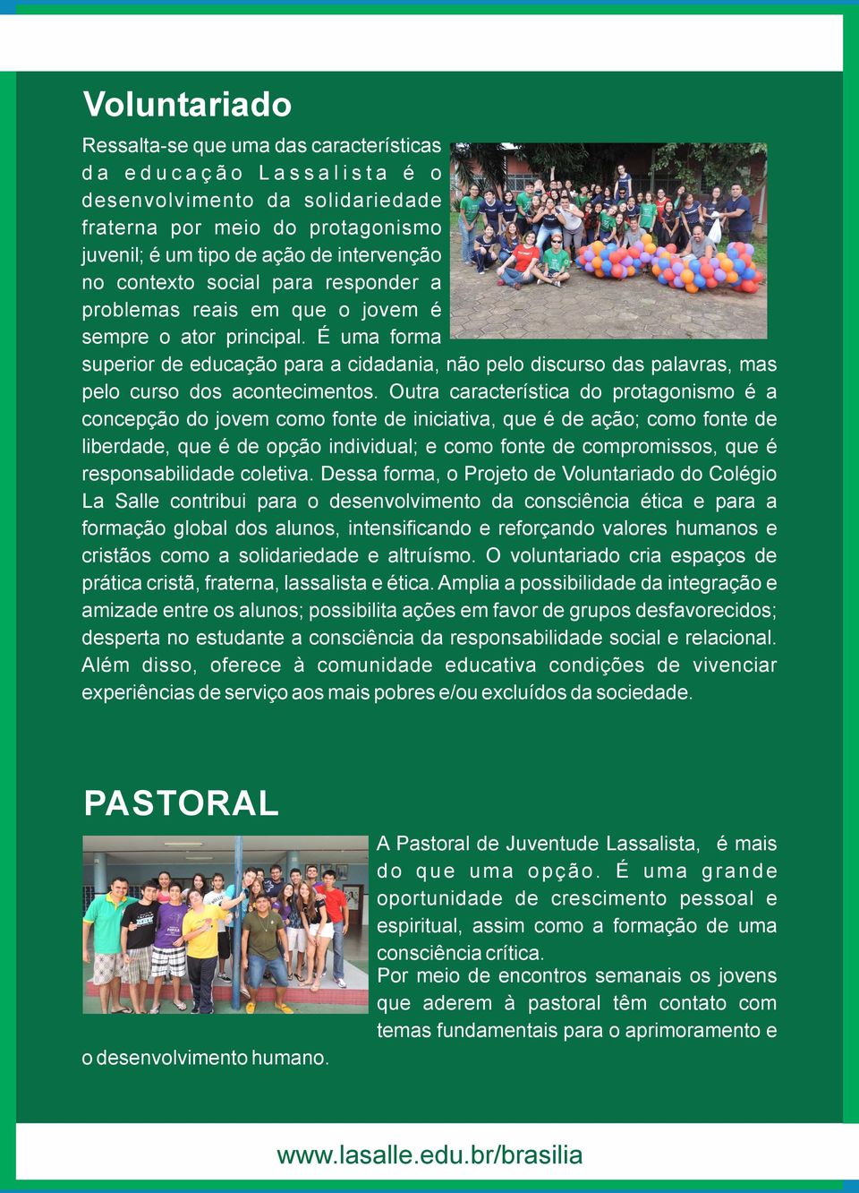 É uma forma superior de educação para a cidadania, não pelo discurso das palavras, mas pelo curso dos acontecimentos.