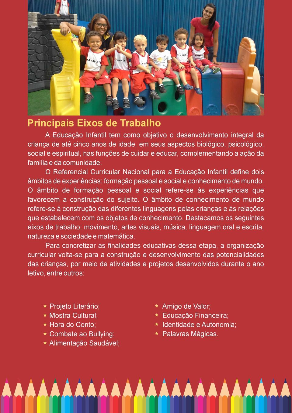 O Referencial Curricular Nacional para a Educação Infantil define dois âmbitos de experiências: formação pessoal e social e conhecimento de mundo.