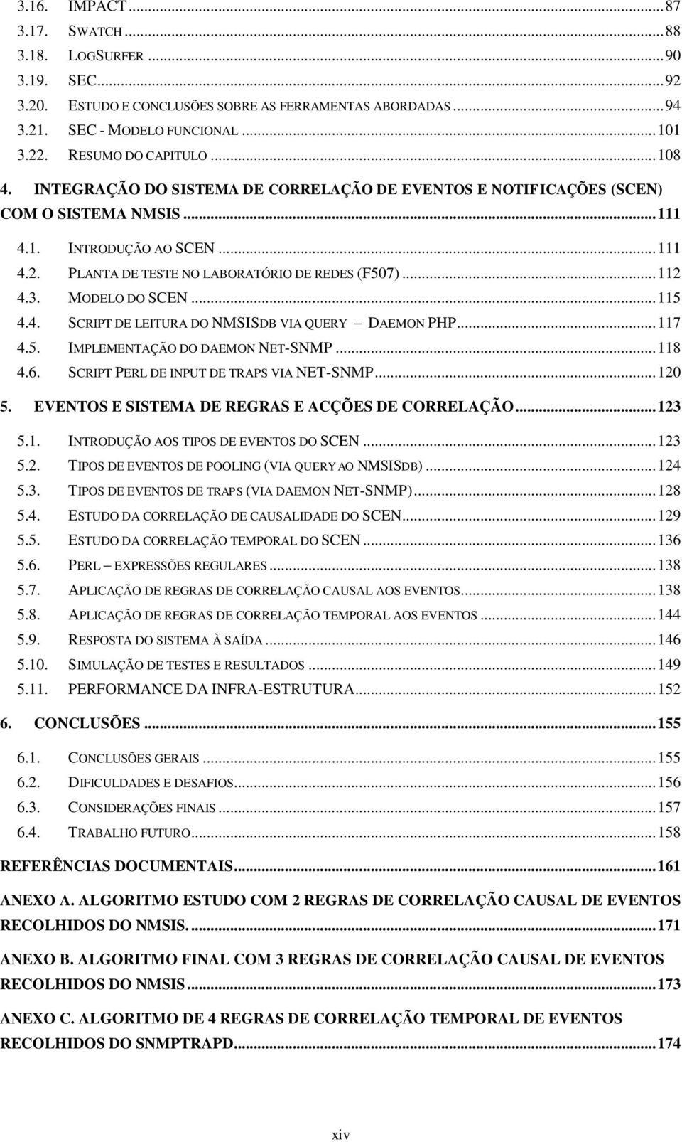 MODELO DO SCEN... 115 4.4. SCRIPT DE LEITURA DO NMSISDB VIA QUERY DAEMON PHP... 117 4.5. IMPLEMENTAÇÃO DO DAEMON NET-SNMP... 118 4.6. SCRIPT PERL DE INPUT DE TRAPS VIA NET-SNMP... 120 5.