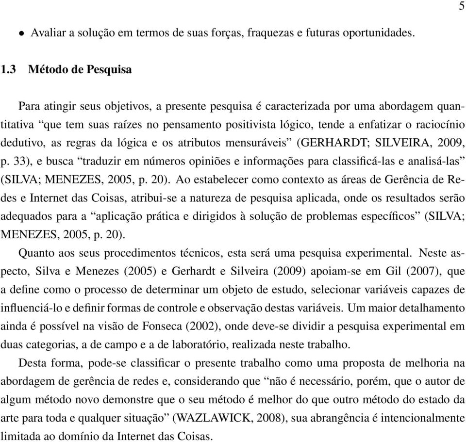 raciocínio dedutivo, as regras da lógica e os atributos mensuráveis (GERHARDT; SILVEIRA, 2009, p.