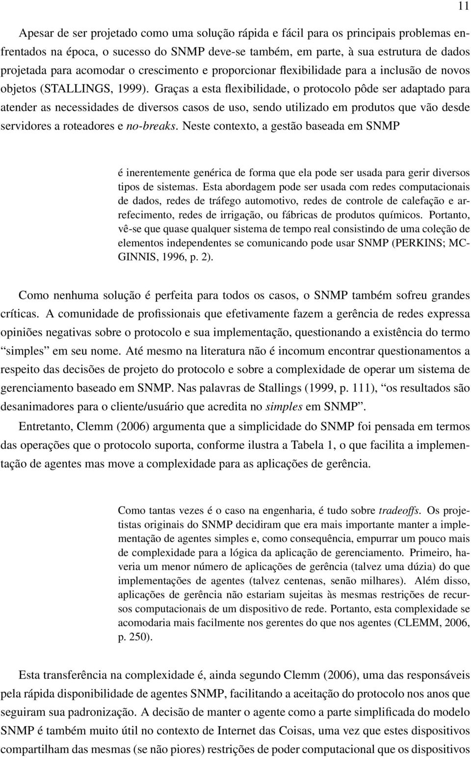 Graças a esta flexibilidade, o protocolo pôde ser adaptado para atender as necessidades de diversos casos de uso, sendo utilizado em produtos que vão desde servidores a roteadores e no-breaks.