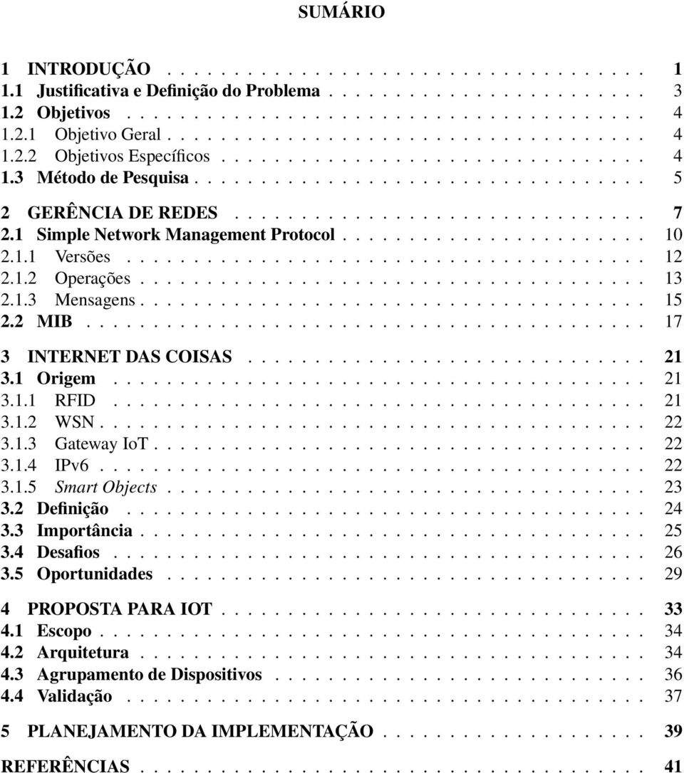 1 Simple Network Management Protocol....................... 10 2.1.1 Versões....................................... 12 2.1.2 Operações...................................... 13 2.1.3 Mensagens...................................... 15 2.