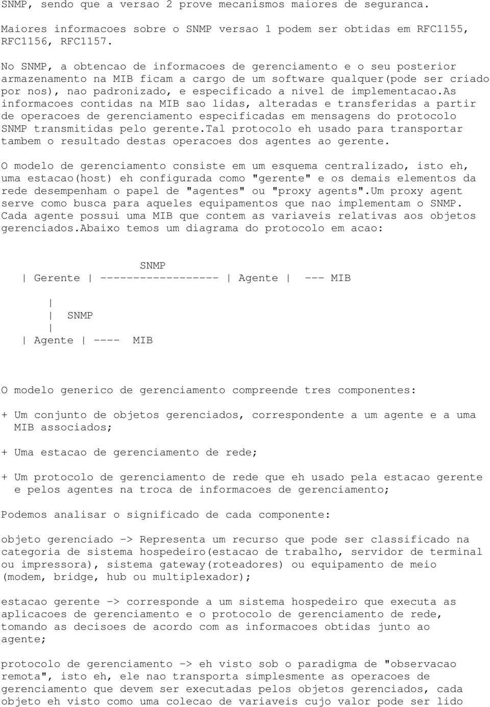 implementacao.as informacoes contidas na MIB sao lidas, alteradas e transferidas a partir de operacoes de gerenciamento especificadas em mensagens do protocolo SNMP transmitidas pelo gerente.